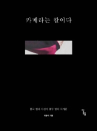 카메라는 칼이다 - 한국 현대 사진가 열두 명의 작가론